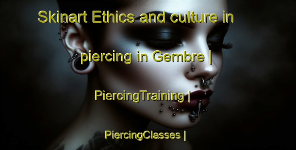 Skinart Ethics and culture in piercing in Gembre | PiercingTraining | PiercingClasses | SkinartTraining-Italy